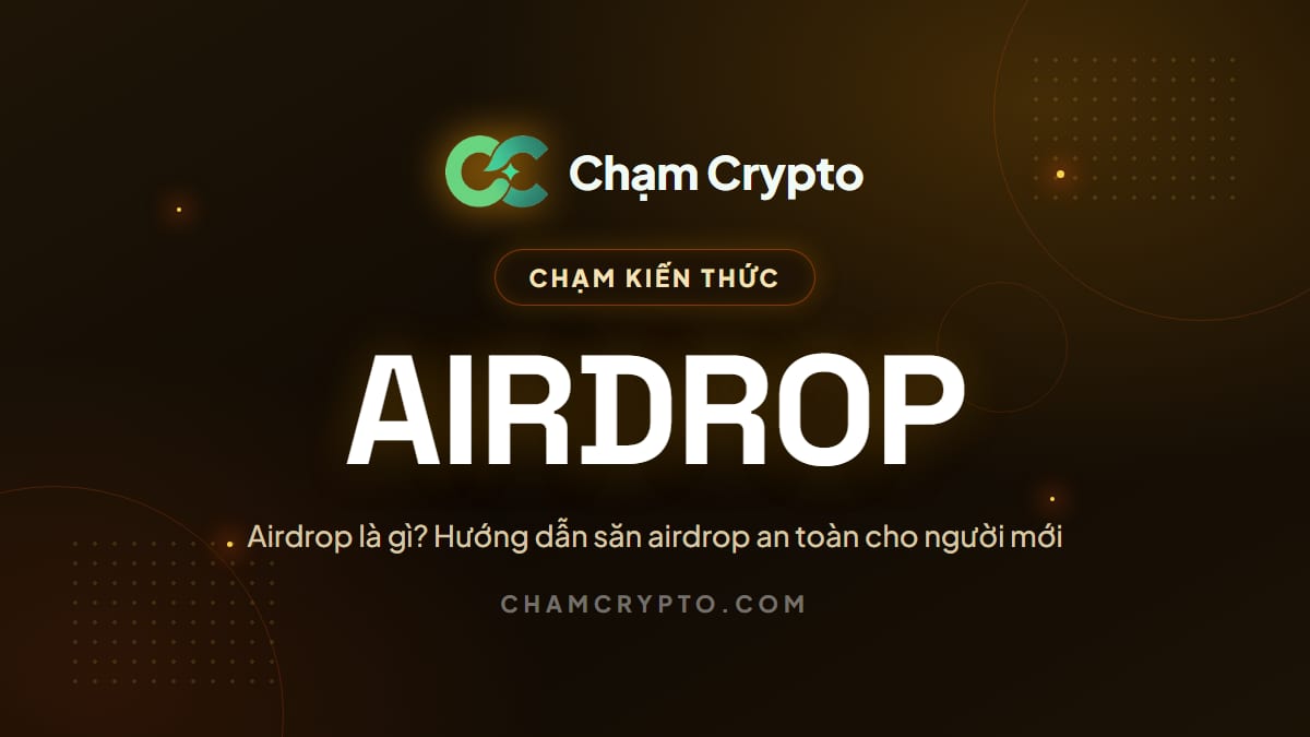 Airdrop là gì? Hướng dẫn săn airdrop an toàn cho người mới
