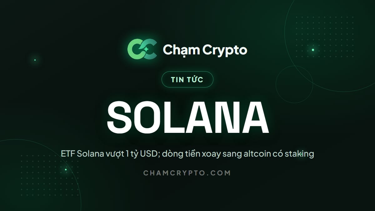 ETF Solana vượt 1 tỷ USD; dòng tiền xoay sang altcoin có staking