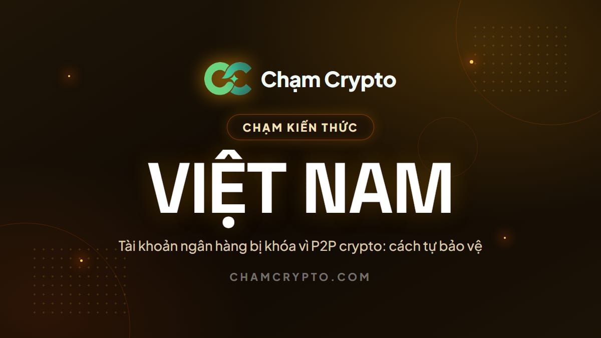 Tài khoản ngân hàng bị khóa vì P2P crypto: cách tự bảo vệ