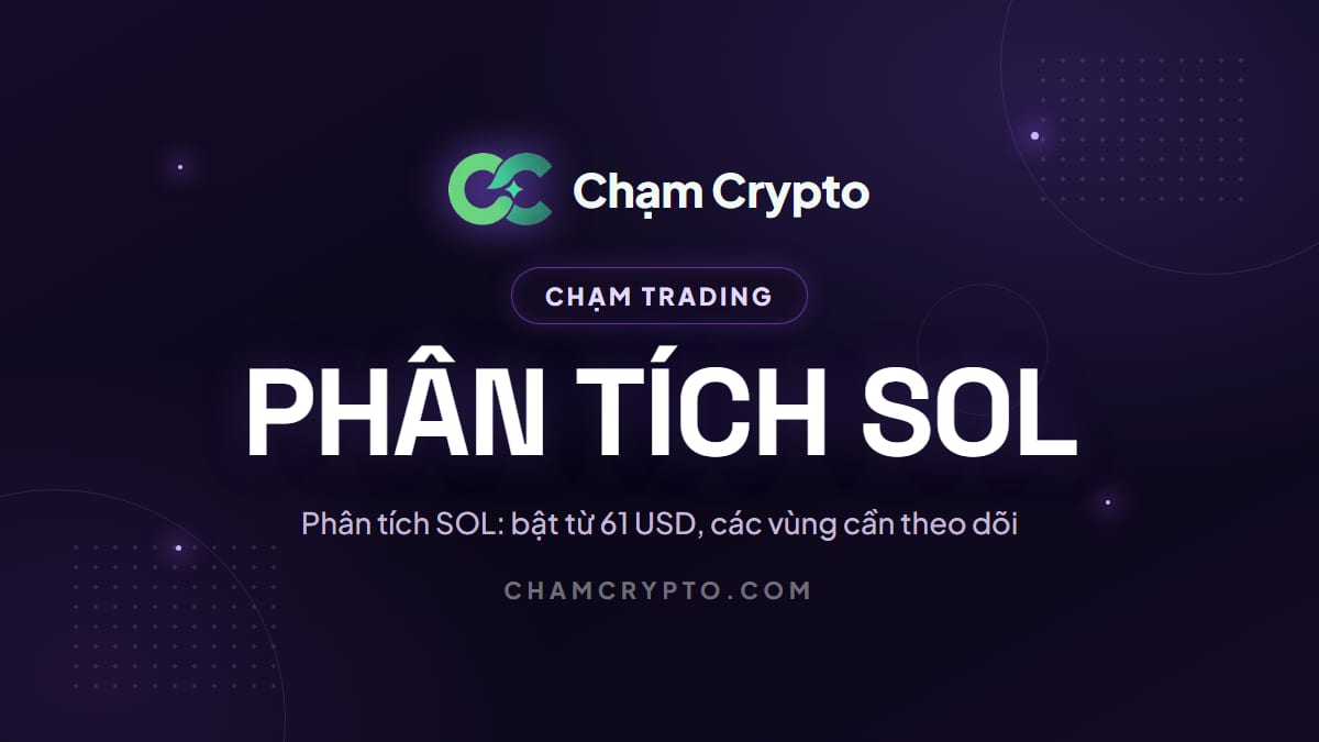 Phân tích SOL: bật từ 61 USD, các vùng cần theo dõi