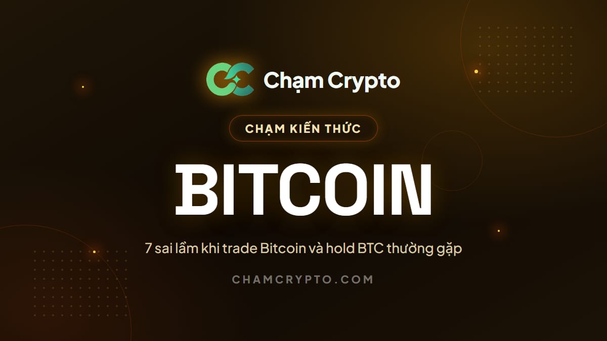 7 sai lầm khi trade Bitcoin và hold BTC thường gặp