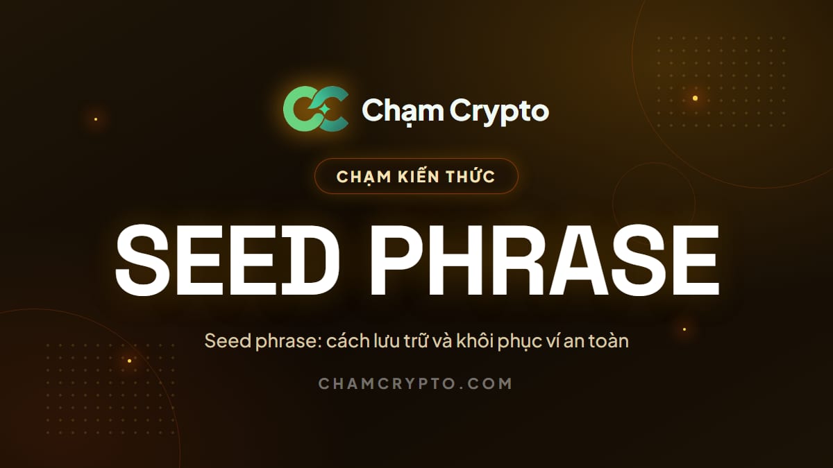 Seed phrase: cách lưu trữ và khôi phục ví an toàn