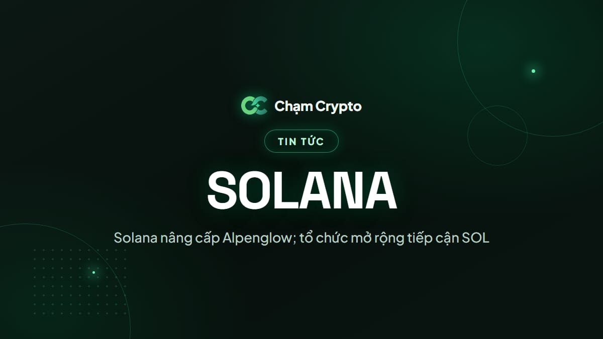 Solana nâng cấp Alpenglow; tổ chức mở rộng tiếp cận SOL