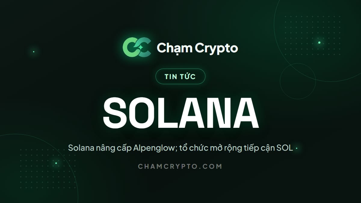Solana nâng cấp Alpenglow; tổ chức mở rộng tiếp cận SOL