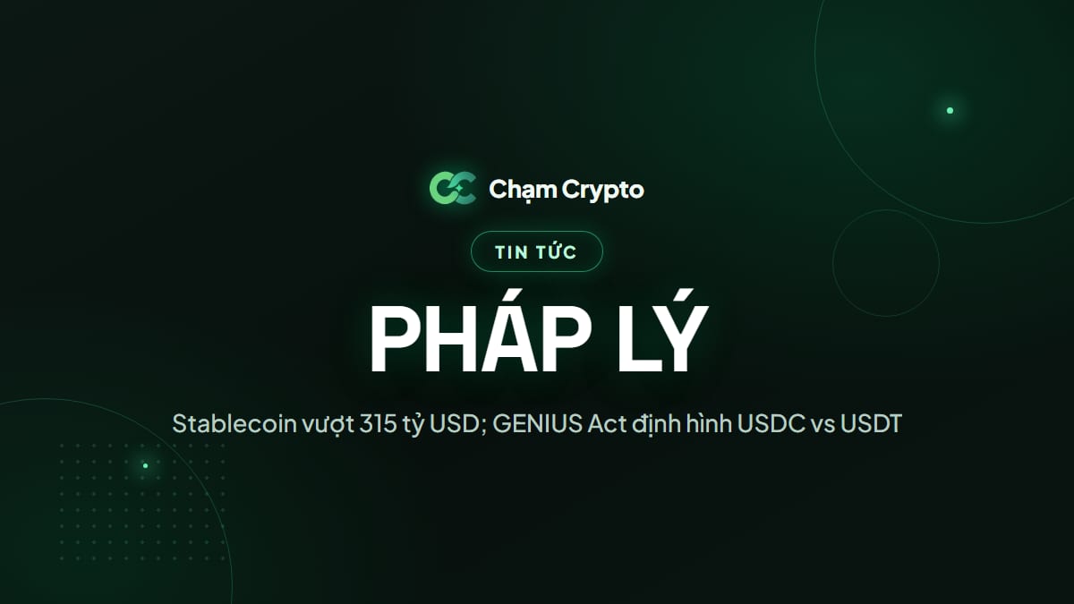 Stablecoin vượt 315 tỷ USD; GENIUS Act định hình USDC vs USDT