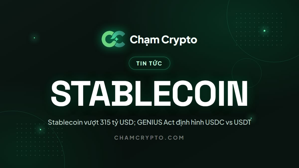 Stablecoin vượt 315 tỷ USD; GENIUS Act định hình USDC vs USDT