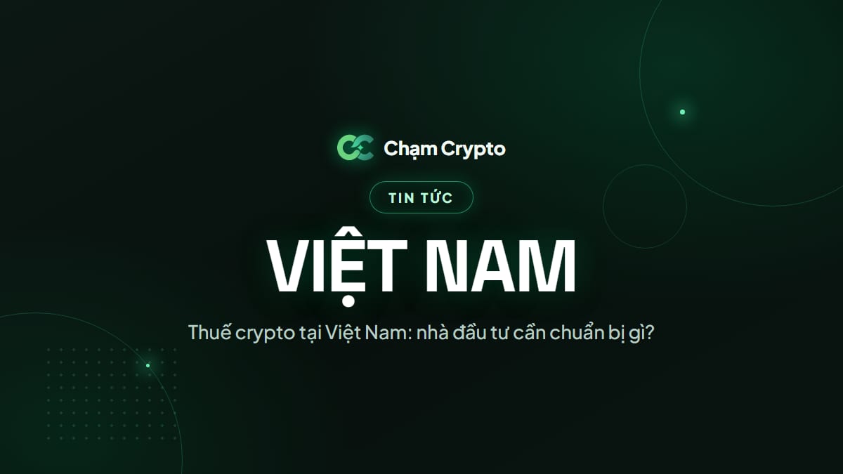 Thuế crypto tại Việt Nam: nhà đầu tư cần chuẩn bị gì?
