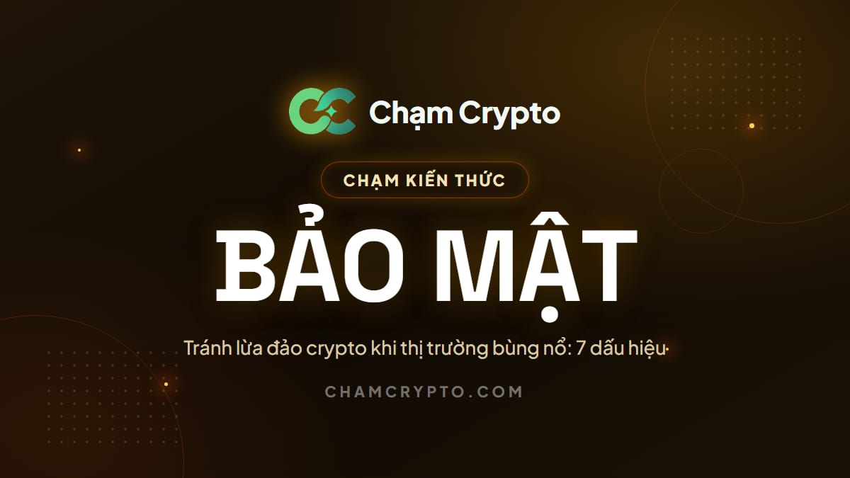 Tránh lừa đảo crypto khi thị trường bùng nổ: 7 dấu hiệu