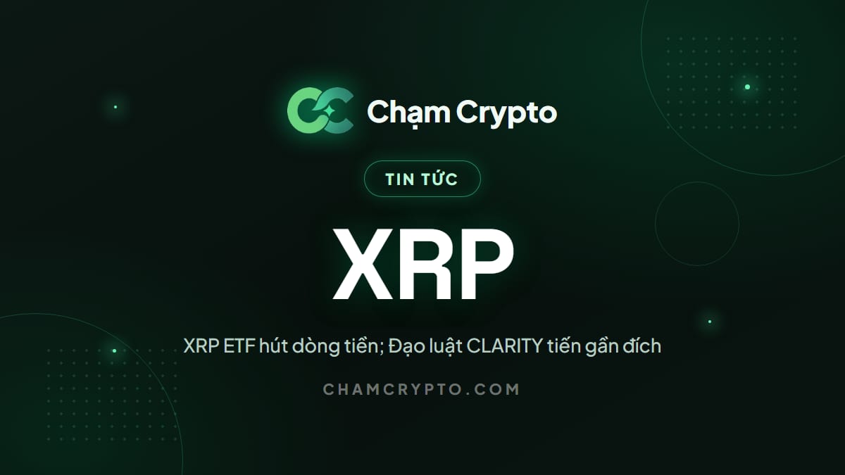 XRP ETF hút dòng tiền; Đạo luật CLARITY tiến gần đích